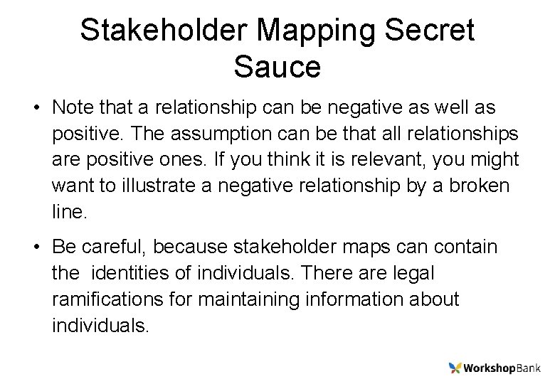 Stakeholder Mapping Secret Sauce • Note that a relationship can be negative as well
