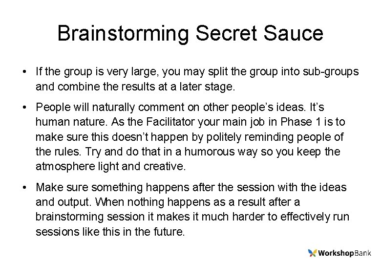 Brainstorming Secret Sauce • If the group is very large, you may split the