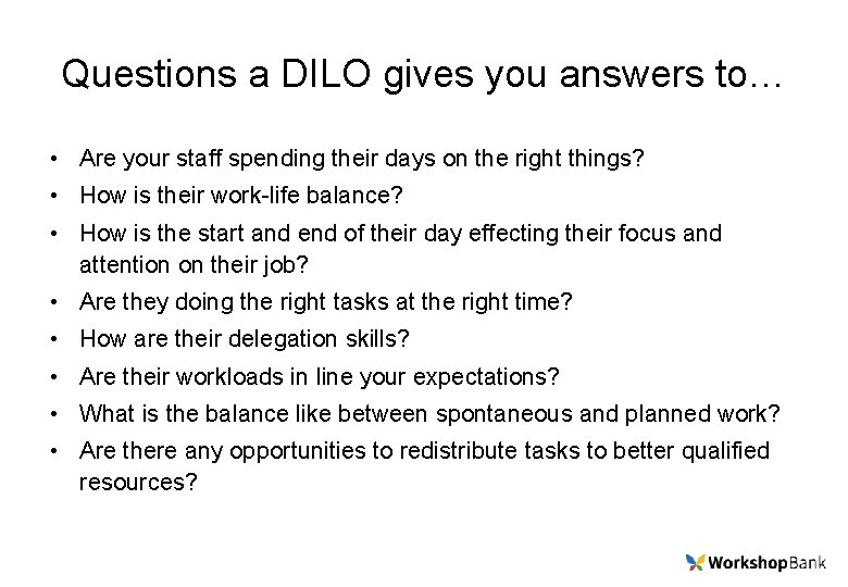 Questions a DILO gives you answers to… • Are your staff spending their days