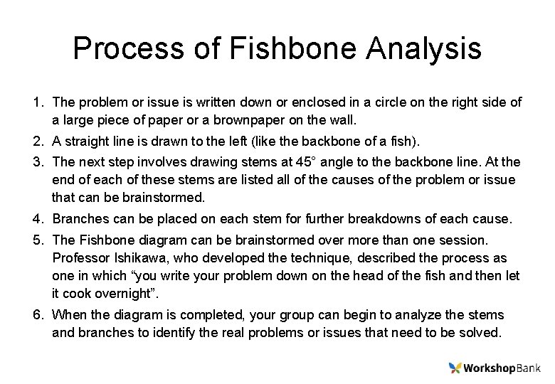 Process of Fishbone Analysis 1. The problem or issue is written down or enclosed