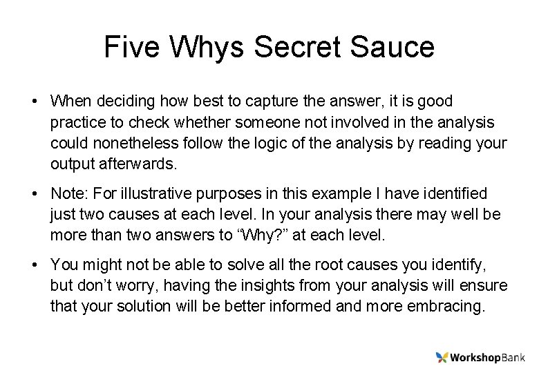 Five Whys Secret Sauce • When deciding how best to capture the answer, it