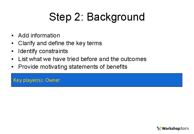 Step 2: Background • • • Add information Clarify and define the key terms