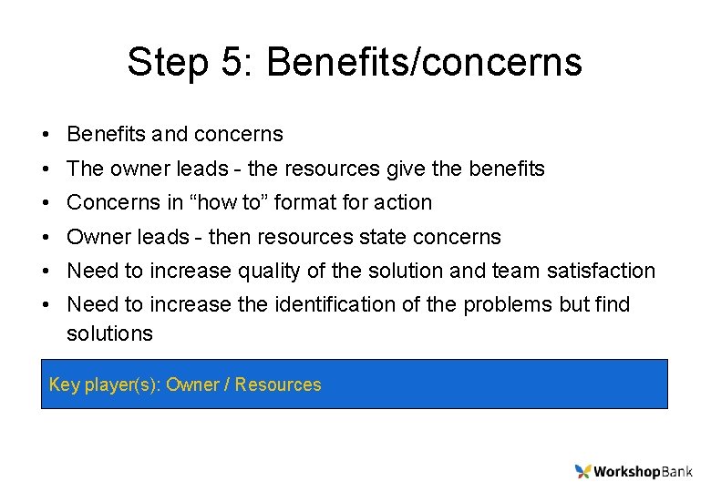 Step 5: Benefits/concerns • Benefits and concerns • The owner leads - the resources