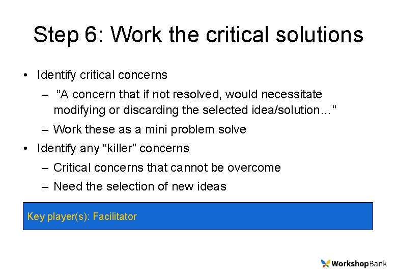 Step 6: Work the critical solutions • Identify critical concerns – “A concern that