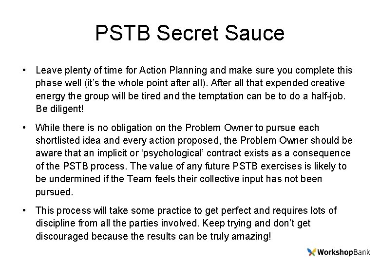 PSTB Secret Sauce • Leave plenty of time for Action Planning and make sure