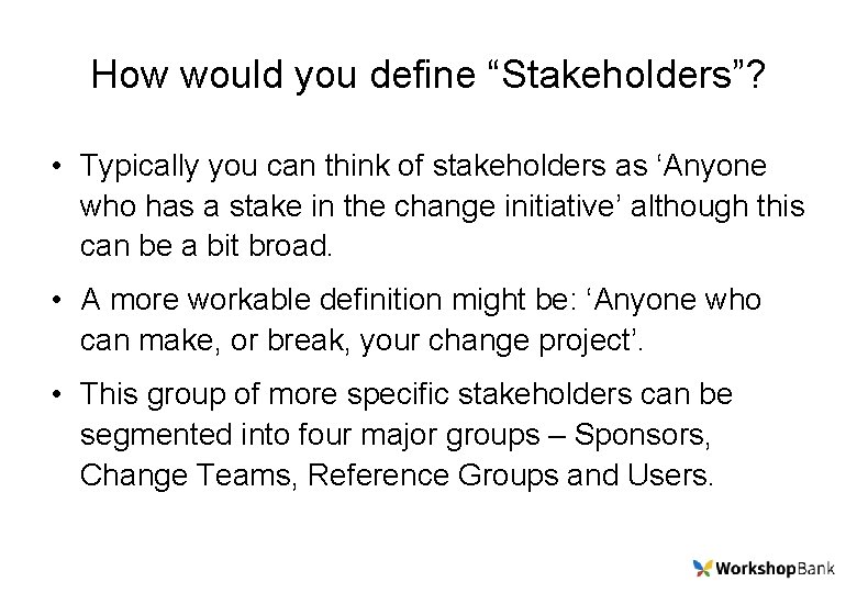 How would you define “Stakeholders”? • Typically you can think of stakeholders as ‘Anyone