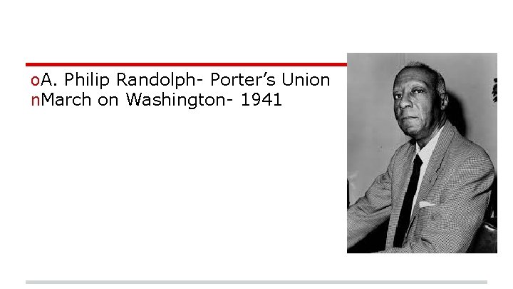 o. A. Philip Randolph- Porter’s Union n. March on Washington- 1941 