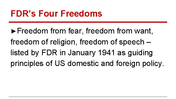 FDR’s Four Freedoms ►Freedom from fear, freedom from want, freedom of religion, freedom of