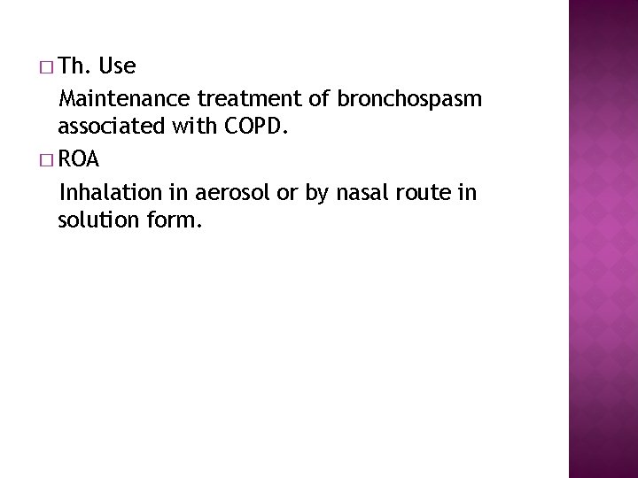� Th. Use Maintenance treatment of bronchospasm associated with COPD. � ROA Inhalation in