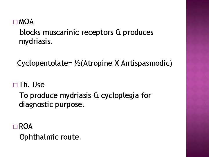 � MOA blocks muscarinic receptors & produces mydriasis. Cyclopentolate= ½(Atropine Х Antispasmodic) � Th.