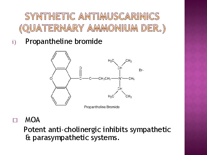 i) � Propantheline bromide MOA Potent anti-cholinergic inhibits sympathetic & parasympathetic systems. 