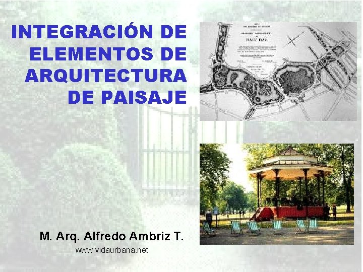 INTEGRACIÓN DE ELEMENTOS DE ARQUITECTURA DE PAISAJE M. Arq. Alfredo Ambriz T. www. vidaurbana.