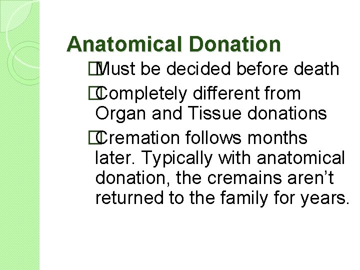 Anatomical Donation � Must be decided before death � Completely different from Organ and