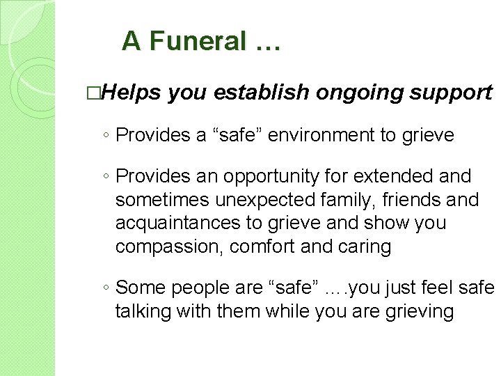 A Funeral … �Helps you establish ongoing support ◦ Provides a “safe” environment to