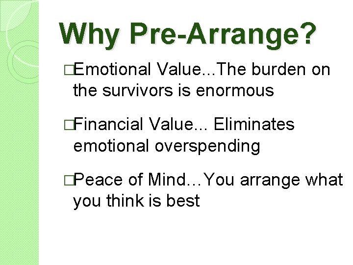 Why Pre-Arrange? �Emotional Value. . . The burden on the survivors is enormous �Financial