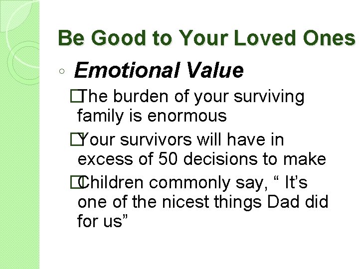 Be Good to Your Loved Ones ◦ Emotional Value � The burden of your