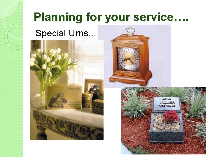 Planning for your service…. Special Urns. . . 