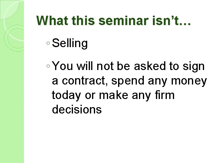 What this seminar isn’t… ◦ Selling ◦ You will not be asked to sign