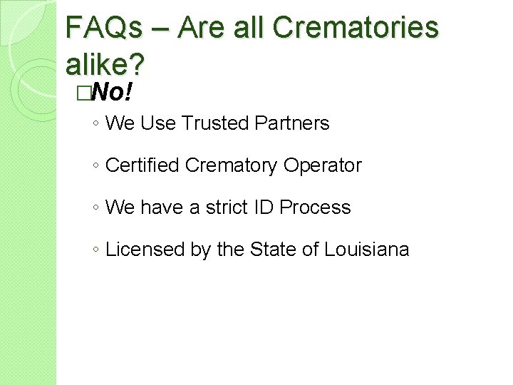 FAQs – Are all Crematories alike? �No! ◦ We Use Trusted Partners ◦ Certified