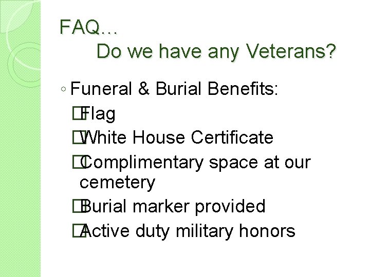 FAQ… Do we have any Veterans? ◦ Funeral & Burial Benefits: � Flag �