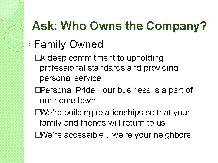 Ask: Who Owns the Company? ◦ Family Owned �A deep commitment to upholding professional