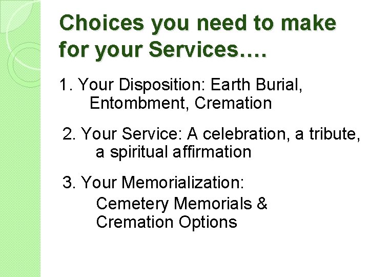 Choices you need to make for your Services…. 1. Your Disposition: Earth Burial, Entombment,