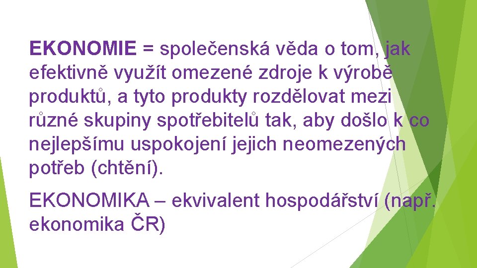 EKONOMIE = společenská věda o tom, jak efektivně využít omezené zdroje k výrobě produktů,