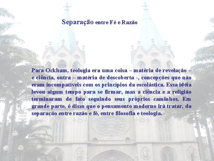 Separação entre Fé e Razão Para Ockham, teologia era uma coisa – matéria de