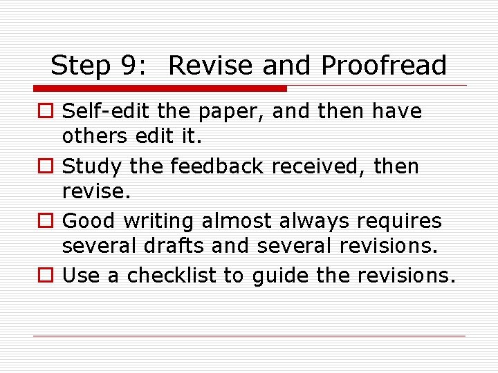 Step 9: Revise and Proofread o Self-edit the paper, and then have others edit