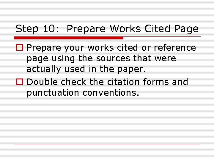 Step 10: Prepare Works Cited Page o Prepare your works cited or reference page