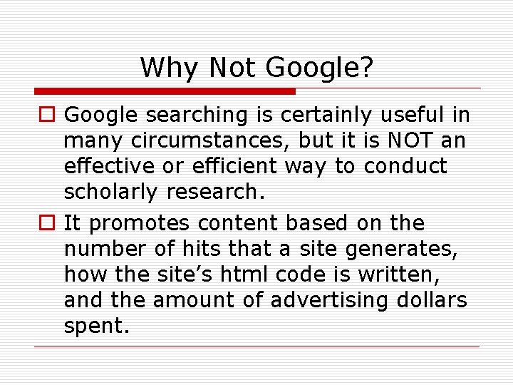 Why Not Google? o Google searching is certainly useful in many circumstances, but it