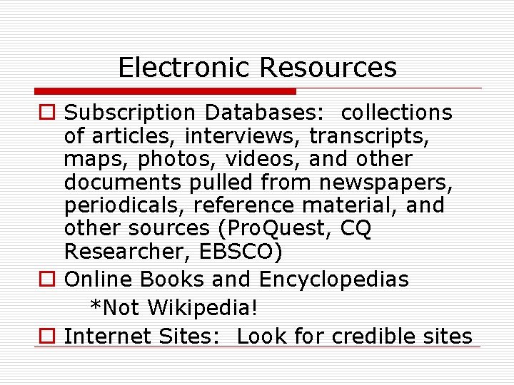 Electronic Resources o Subscription Databases: collections of articles, interviews, transcripts, maps, photos, videos, and