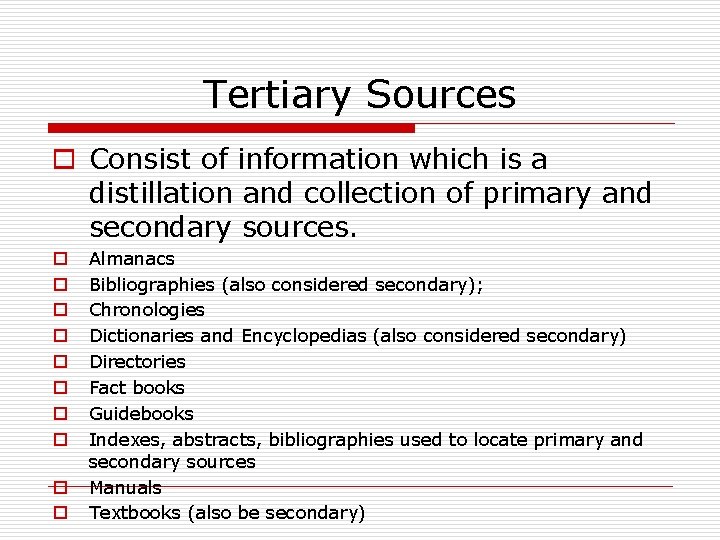 Tertiary Sources o Consist of information which is a distillation and collection of primary