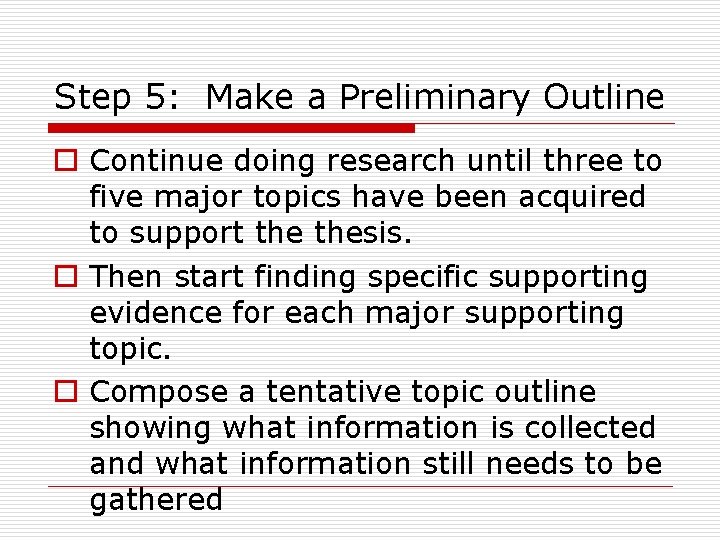 Step 5: Make a Preliminary Outline o Continue doing research until three to five