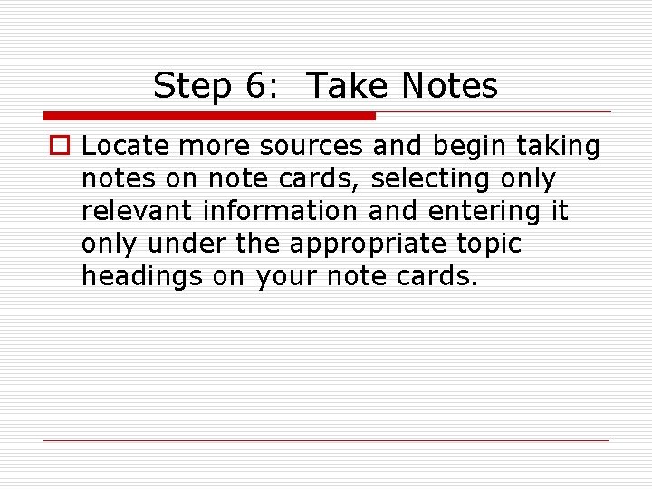 Step 6: Take Notes o Locate more sources and begin taking notes on note