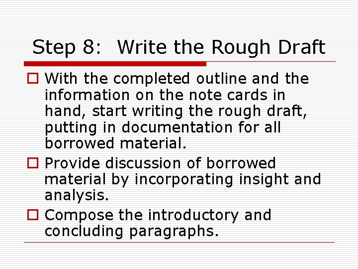 Step 8: Write the Rough Draft o With the completed outline and the information