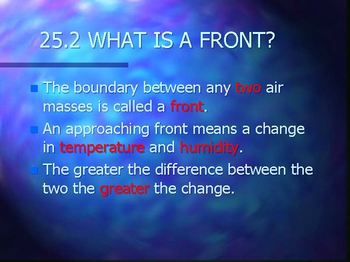 25. 2 WHAT IS A FRONT? The boundary between any two air masses is