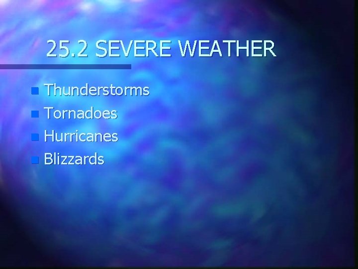 25. 2 SEVERE WEATHER Thunderstorms n Tornadoes n Hurricanes n Blizzards n 