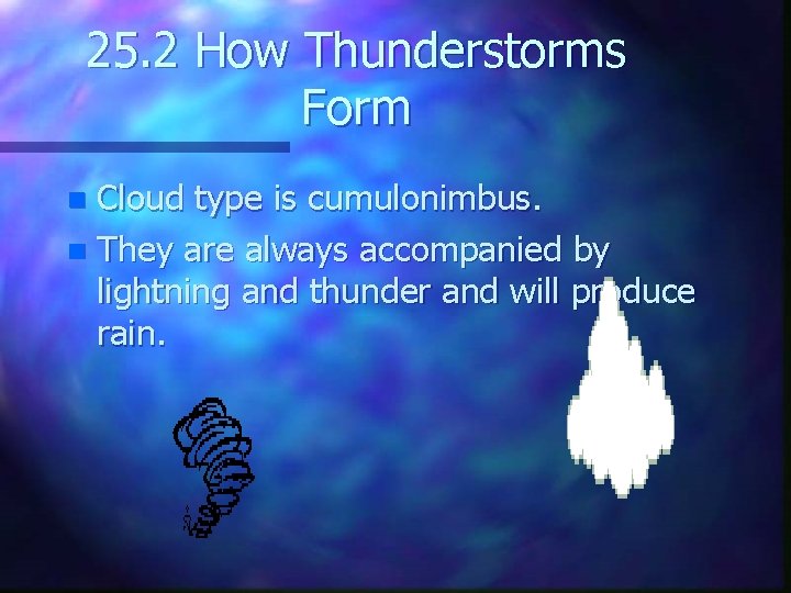 25. 2 How Thunderstorms Form Cloud type is cumulonimbus. n They are always accompanied