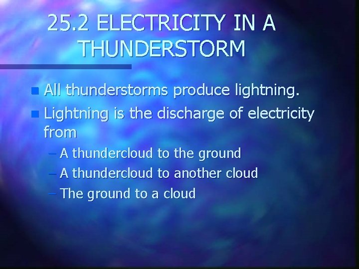 25. 2 ELECTRICITY IN A THUNDERSTORM All thunderstorms produce lightning. n Lightning is the