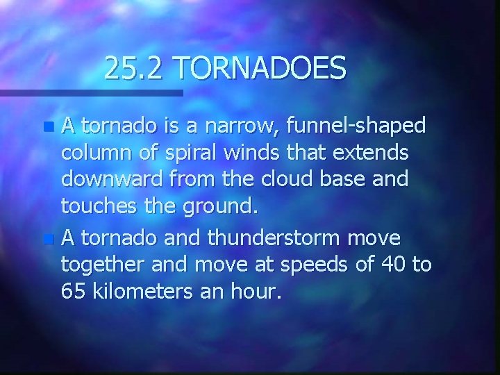 25. 2 TORNADOES A tornado is a narrow, funnel-shaped column of spiral winds that