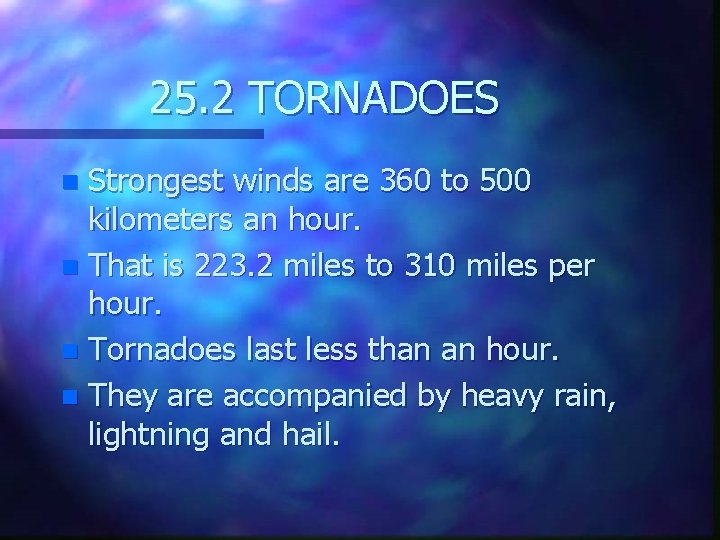 25. 2 TORNADOES Strongest winds are 360 to 500 kilometers an hour. n That