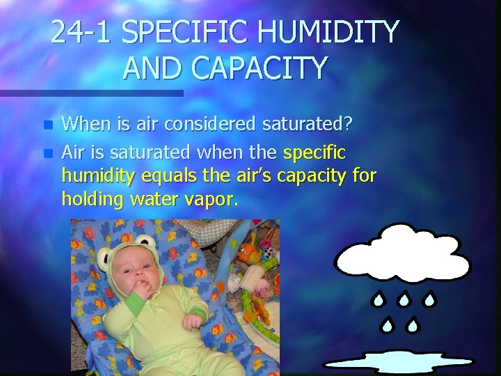 24 -1 SPECIFIC HUMIDITY AND CAPACITY n n When is air considered saturated? Air