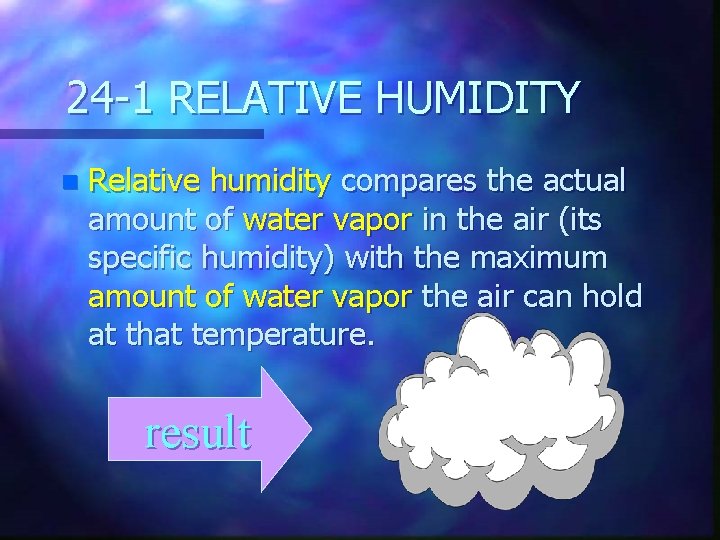 24 -1 RELATIVE HUMIDITY n Relative humidity compares the actual amount of water vapor