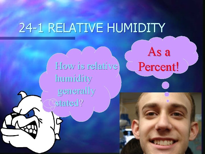 24 -1 RELATIVE HUMIDITY How is relative humidity generally stated? As a Percent! 
