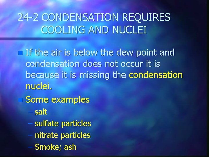 24 -2 CONDENSATION REQUIRES COOLING AND NUCLEI If the air is below the dew