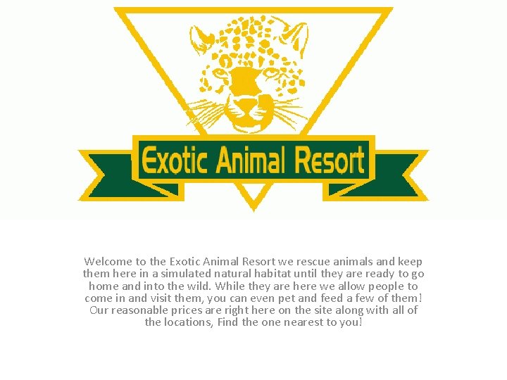 Welcome to the Exotic Animal Resort we rescue animals and keep them here in