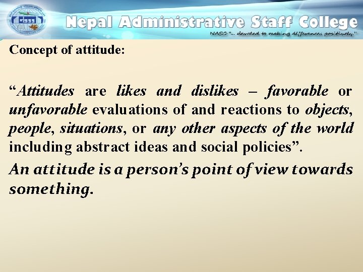 Concept of attitude: “Attitudes are likes and dislikes – favorable or unfavorable evaluations of