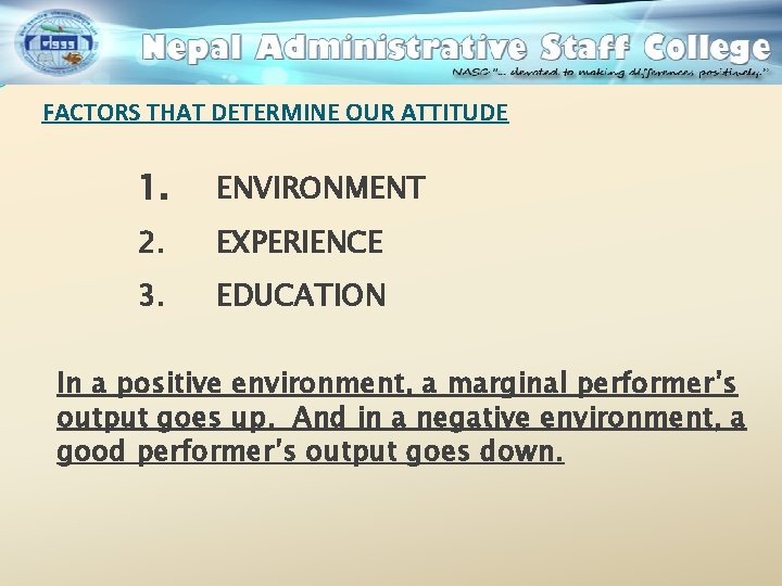 FACTORS THAT DETERMINE OUR ATTITUDE 1. ENVIRONMENT 2. EXPERIENCE 3. EDUCATION In a positive
