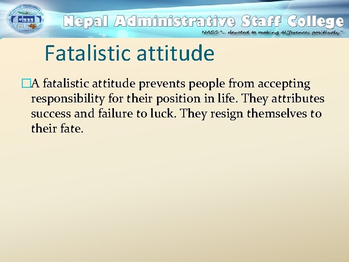 Fatalistic attitude �A fatalistic attitude prevents people from accepting responsibility for their position in